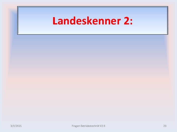 Landeskenner 2: 3/9/2021 Fragen Betriebstechnik V 2. 8 23 