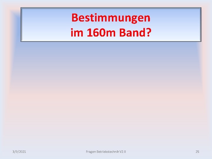 Bestimmungen im 160 m Band? 3/9/2021 Fragen Betriebstechnik V 2. 8 25 