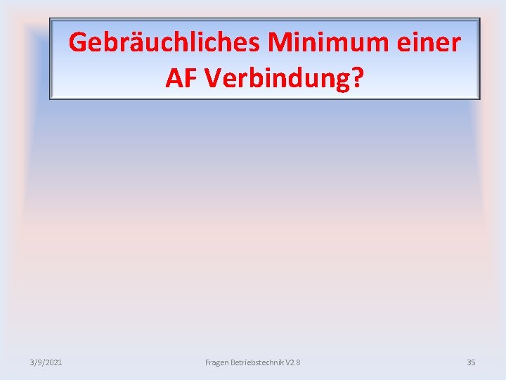 Gebräuchliches Minimum einer AF Verbindung? 3/9/2021 Fragen Betriebstechnik V 2. 8 35 