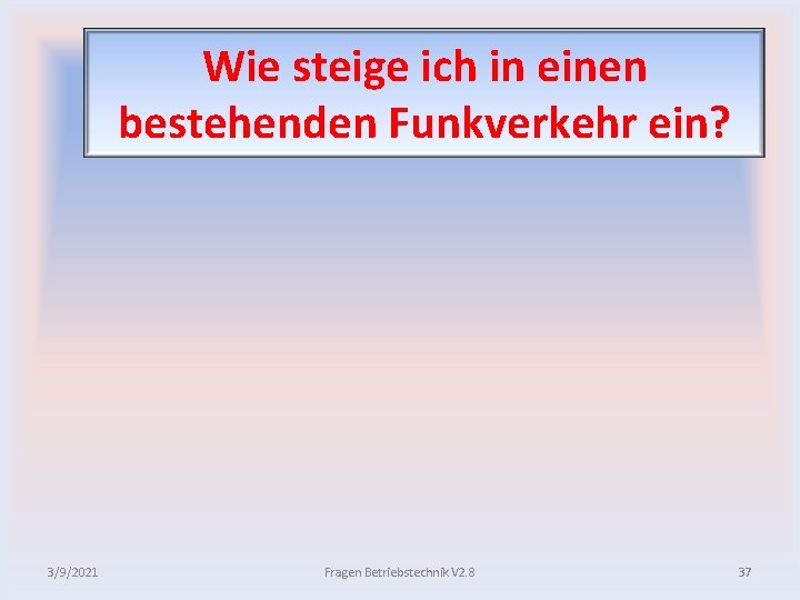 Wie steige ich in einen bestehenden Funkverkehr ein? 3/9/2021 Fragen Betriebstechnik V 2. 8