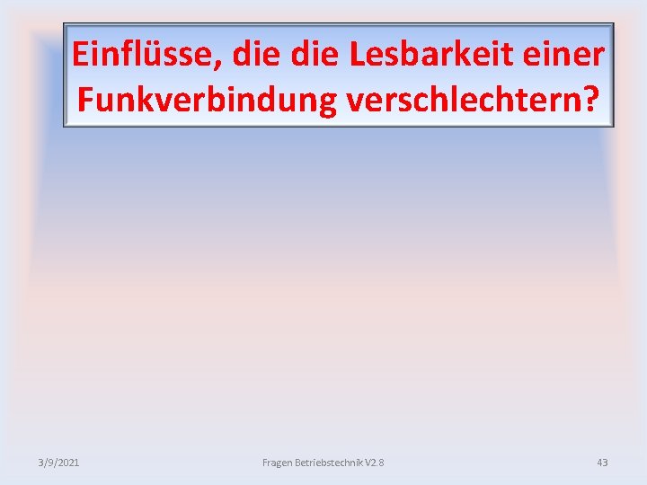 Einflüsse, die Lesbarkeit einer Funkverbindung verschlechtern? 3/9/2021 Fragen Betriebstechnik V 2. 8 43 