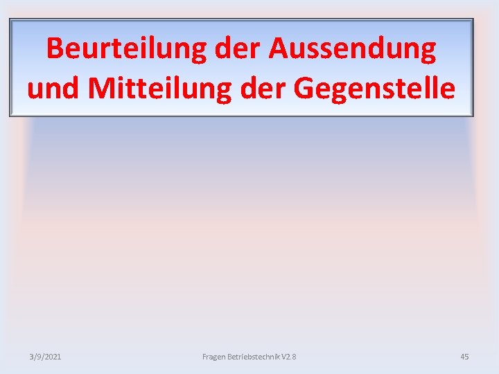 Beurteilung der Aussendung und Mitteilung der Gegenstelle 3/9/2021 Fragen Betriebstechnik V 2. 8 45