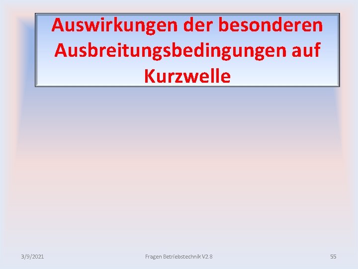 Auswirkungen der besonderen Ausbreitungsbedingungen auf Kurzwelle 3/9/2021 Fragen Betriebstechnik V 2. 8 55 