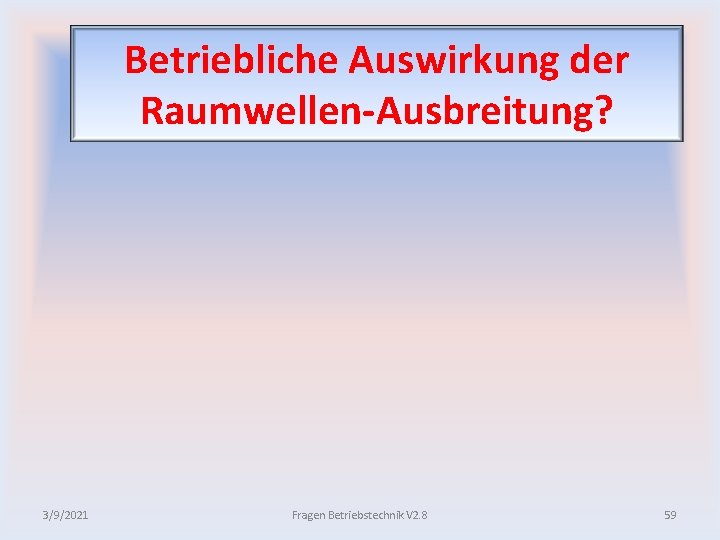 Betriebliche Auswirkung der Raumwellen Ausbreitung? 3/9/2021 Fragen Betriebstechnik V 2. 8 59 