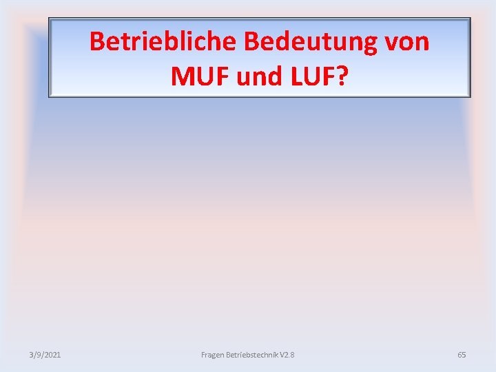 Betriebliche Bedeutung von MUF und LUF? 3/9/2021 Fragen Betriebstechnik V 2. 8 65 