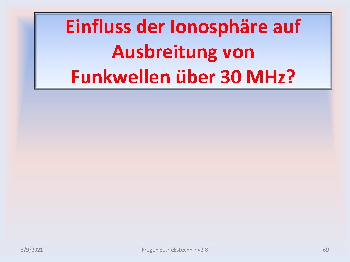 Einfluss der Ionosphäre auf Ausbreitung von Funkwellen über 30 MHz? 3/9/2021 Fragen Betriebstechnik V