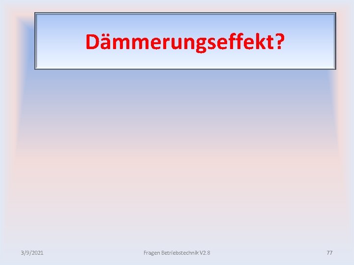 Dämmerungseffekt? 3/9/2021 Fragen Betriebstechnik V 2. 8 77 