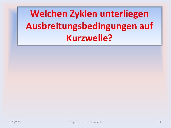 Welchen Zyklen unterliegen Ausbreitungsbedingungen auf Kurzwelle? 3/9/2021 Fragen Betriebstechnik V 2. 8 83 