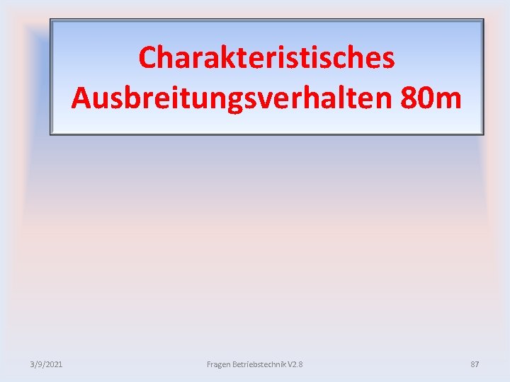 Charakteristisches Ausbreitungsverhalten 80 m 3/9/2021 Fragen Betriebstechnik V 2. 8 87 