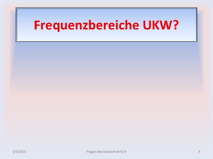Frequenzbereiche UKW? 3/9/2021 Fragen Betriebstechnik V 2. 8 9 