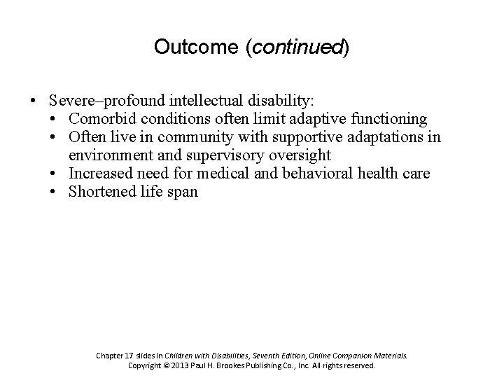 Outcome (continued) • Severe–profound intellectual disability: • Comorbid conditions often limit adaptive functioning •