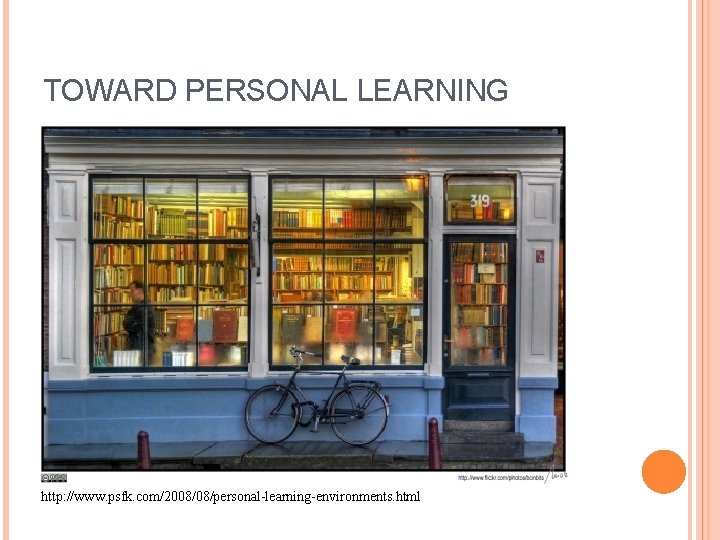 TOWARD PERSONAL LEARNING http: //www. psfk. com/2008/08/personal-learning-environments. html 