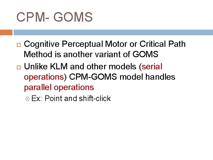 CPM- GOMS Cognitive Perceptual Motor or Critical Path Method is another variant of GOMS