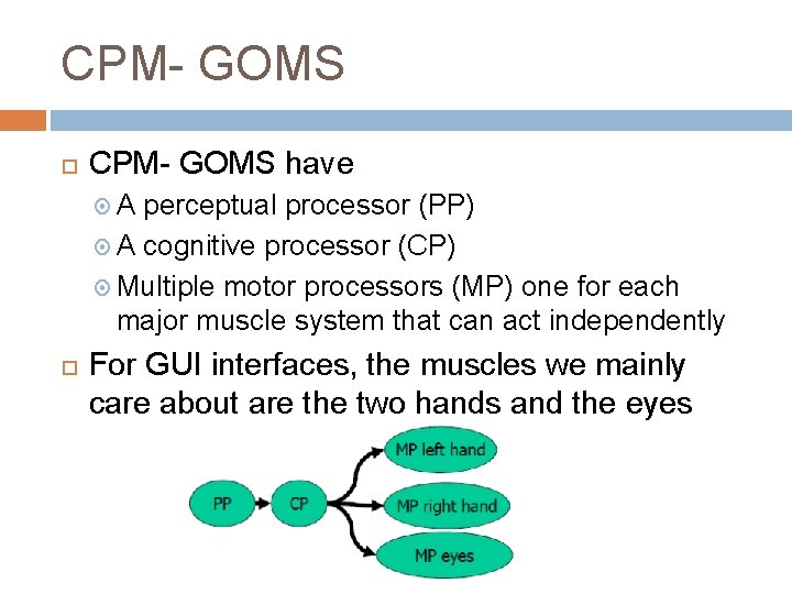 CPM- GOMS have A perceptual processor (PP) A cognitive processor (CP) Multiple motor processors