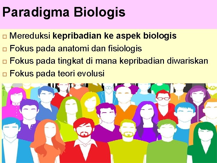 Paradigma Biologis Mereduksi kepribadian ke aspek biologis Fokus pada anatomi dan fisiologis Fokus pada