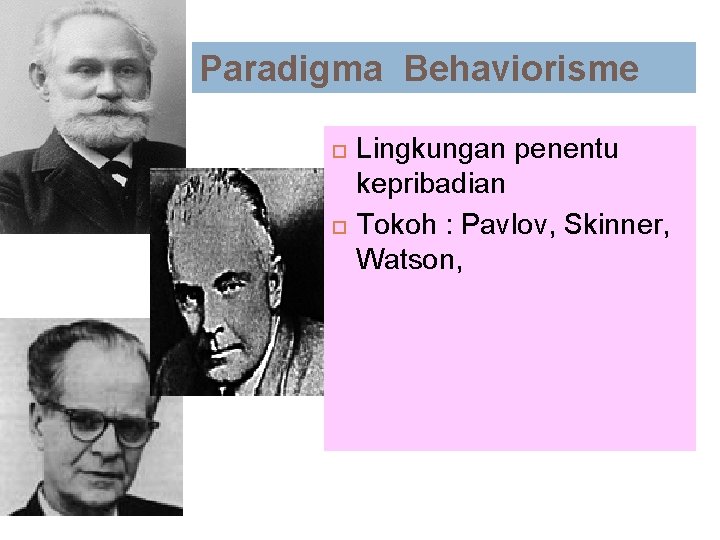 Paradigma Behaviorisme Lingkungan penentu kepribadian Tokoh : Pavlov, Skinner, Watson, 