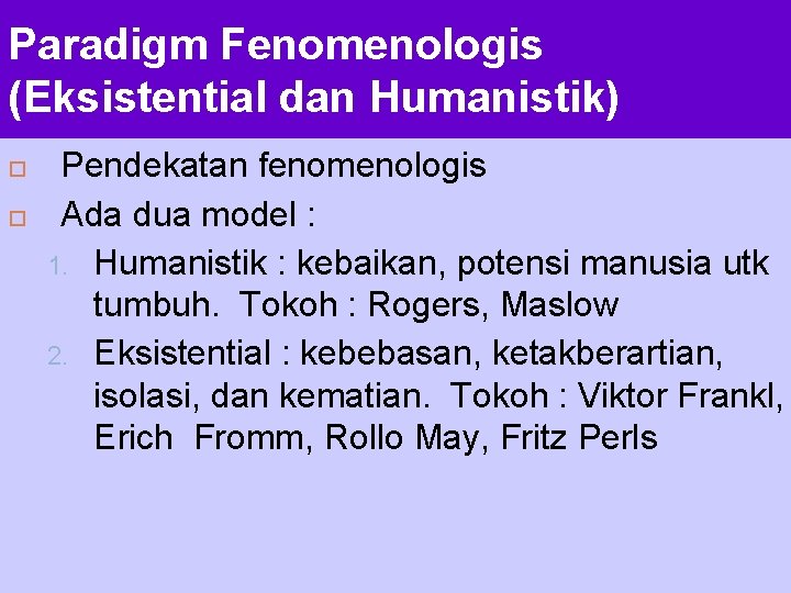 Paradigm Fenomenologis (Eksistential dan Humanistik) Pendekatan fenomenologis Ada dua model : 1. Humanistik :