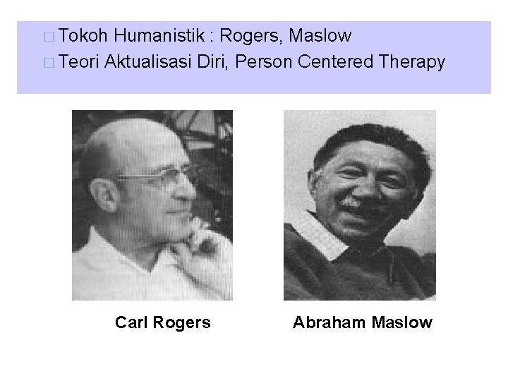 � Tokoh Humanistik : Rogers, Maslow � Teori Aktualisasi Diri, Person Centered Therapy Carl