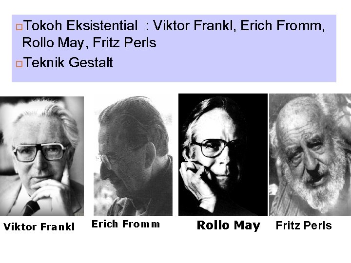 Tokoh Eksistential : Viktor Frankl, Erich Fromm, Rollo May, Fritz Perls Teknik Gestalt Viktor