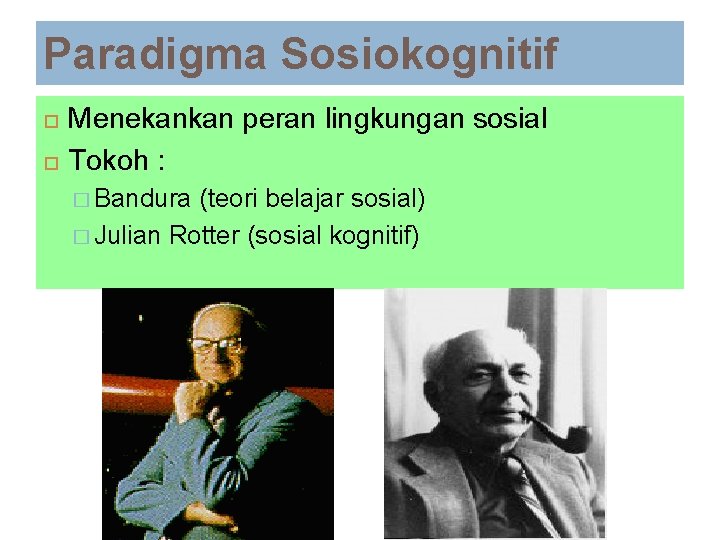 Paradigma Sosiokognitif Menekankan peran lingkungan sosial Tokoh : � Bandura (teori belajar sosial) �