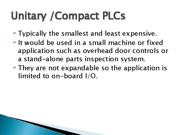 Unitary /Compact PLCs Typically the smallest and least expensive. It would be used in