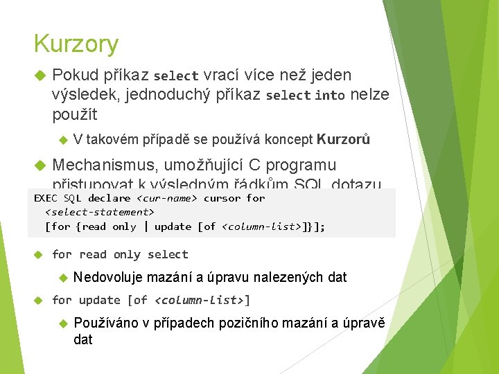 Kurzory Pokud příkaz select vrací více než jeden výsledek, jednoduchý příkaz select into nelze