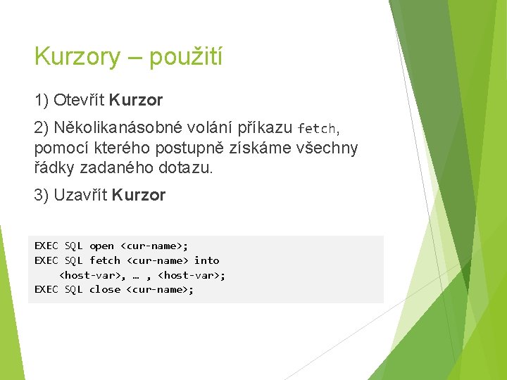 Kurzory – použití 1) Otevřít Kurzor 2) Několikanásobné volání příkazu fetch, pomocí kterého postupně