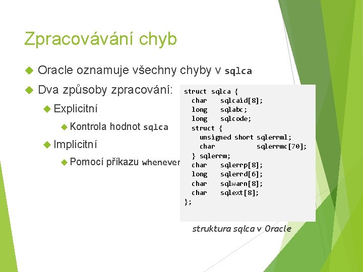 Zpracovávání chyb Oracle oznamuje všechny chyby v sqlca Dva způsoby zpracování: struct sqlca {