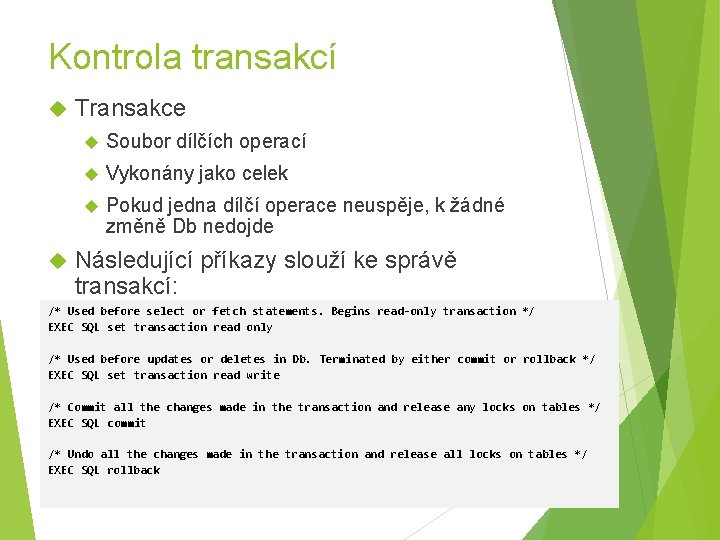 Kontrola transakcí Transakce Soubor dílčích operací Vykonány jako celek Pokud jedna dílčí operace neuspěje,