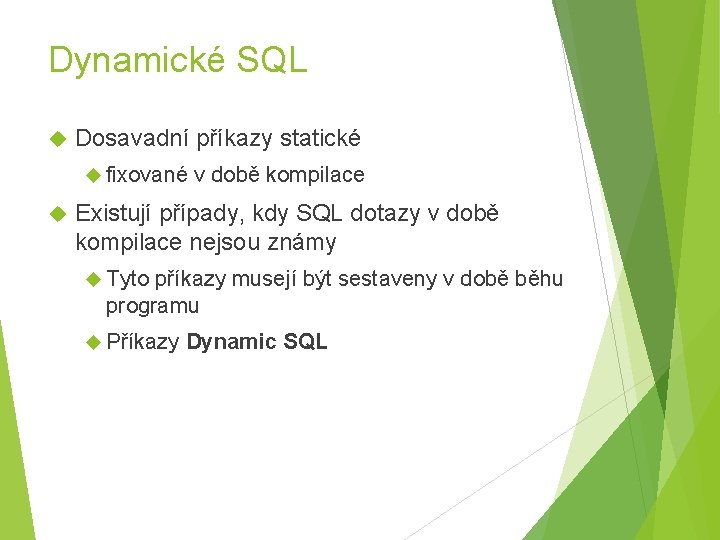 Dynamické SQL Dosavadní příkazy statické fixované v době kompilace Existují případy, kdy SQL dotazy