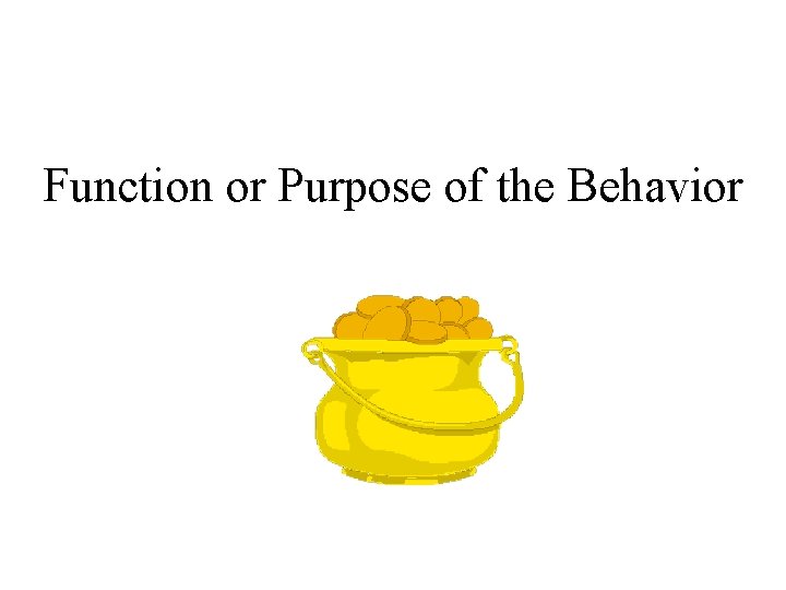 Function or Purpose of the Behavior 