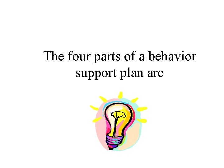 The four parts of a behavior support plan are 