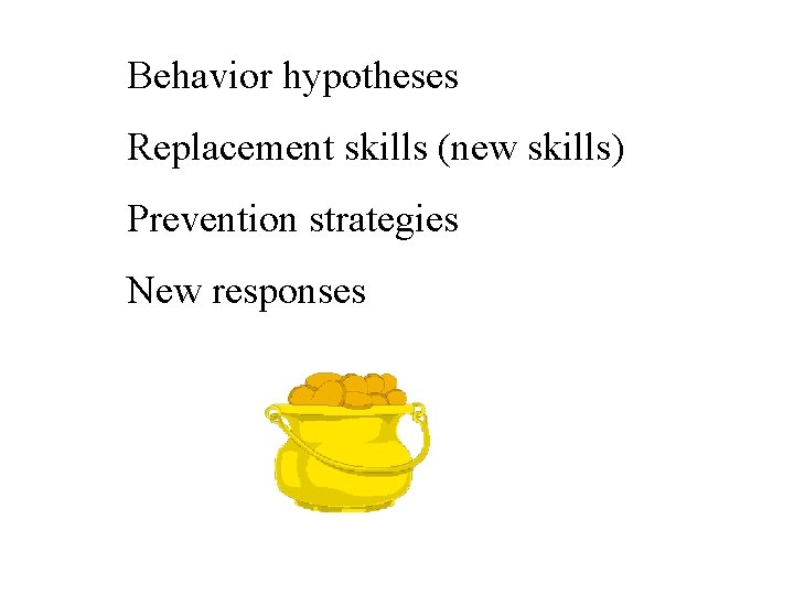 Behavior hypotheses Replacement skills (new skills) Prevention strategies New responses 