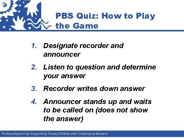 PBS Quiz: How to Play the Game 1. Designate recorder and announcer 2. Listen