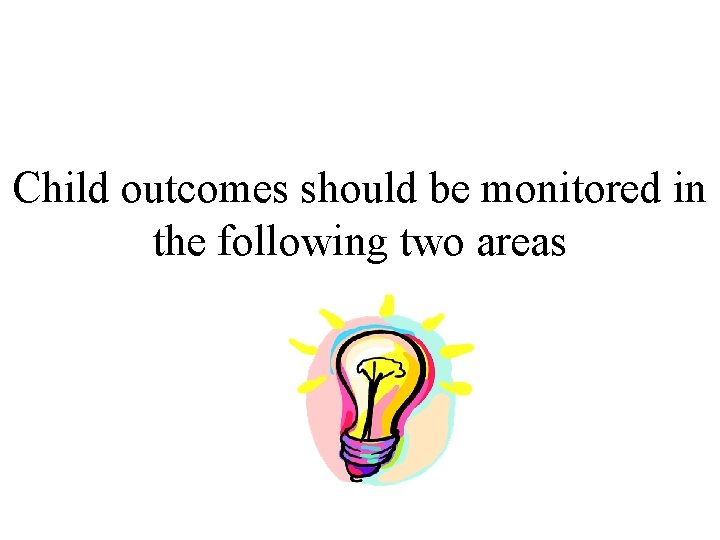 Child outcomes should be monitored in the following two areas 