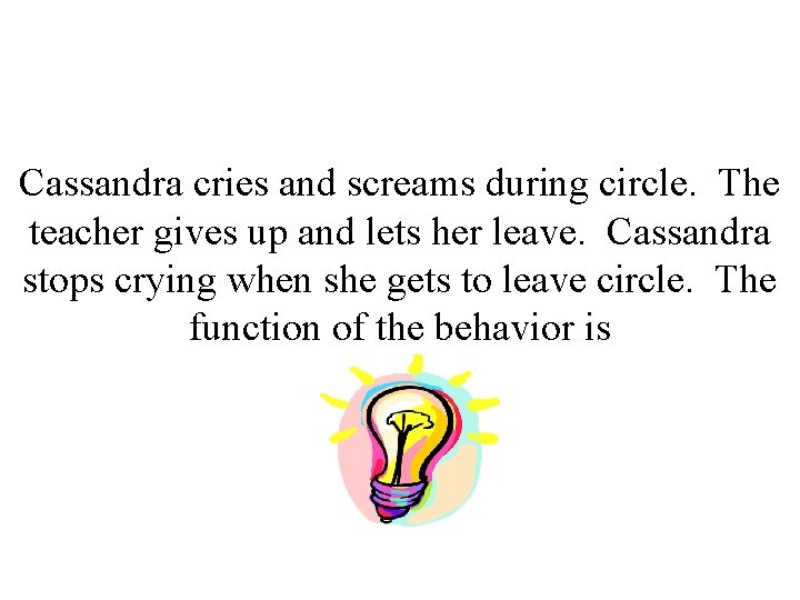 Cassandra cries and screams during circle. The teacher gives up and lets her leave.