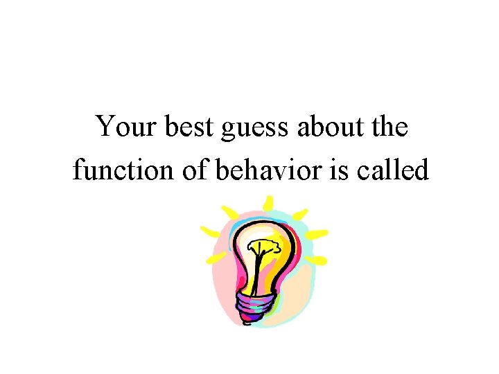 Your best guess about the function of behavior is called 