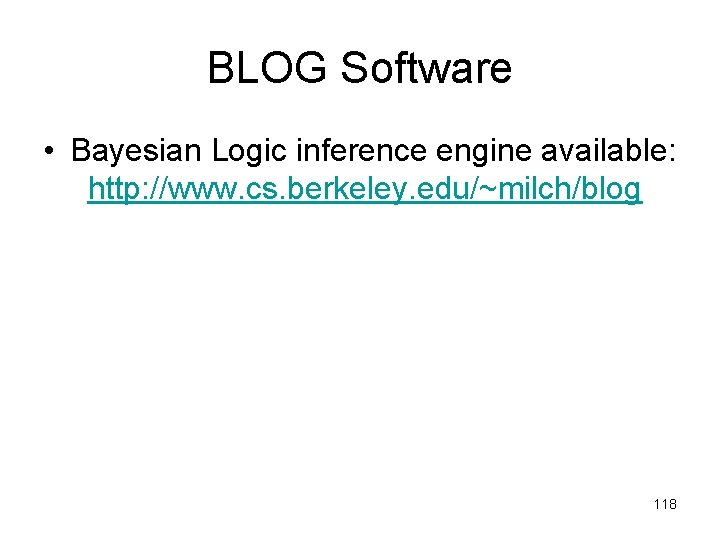 BLOG Software • Bayesian Logic inference engine available: http: //www. cs. berkeley. edu/~milch/blog 118