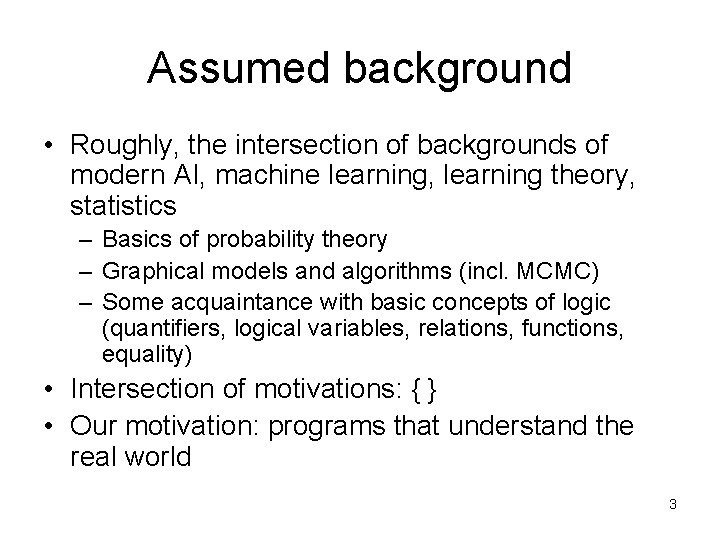 Assumed background • Roughly, the intersection of backgrounds of modern AI, machine learning, learning