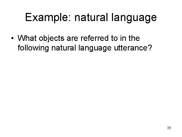 Example: natural language • What objects are referred to in the following natural language