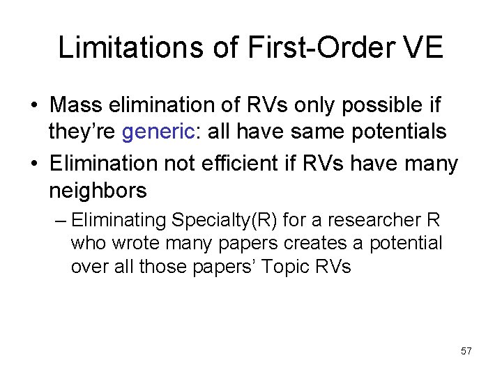 Limitations of First-Order VE • Mass elimination of RVs only possible if they’re generic: