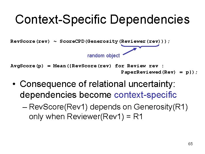 Context-Specific Dependencies Rev. Score(rev) ~ Score. CPD(Generosity(Reviewer(rev))); random object Avg. Score(p) = Mean({Rev. Score(rev)