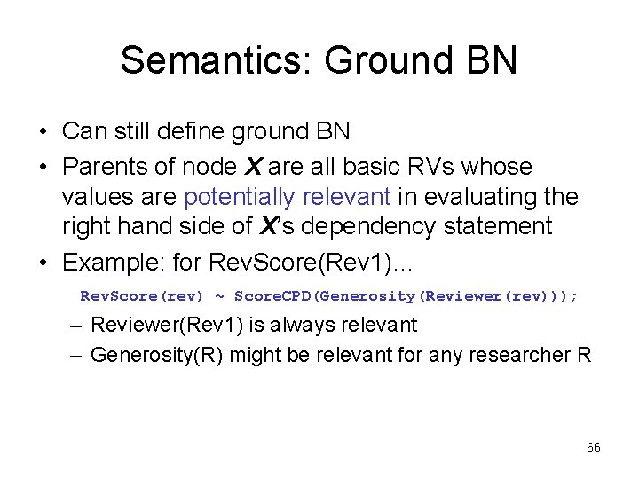 Semantics: Ground BN • Can still define ground BN • Parents of node X