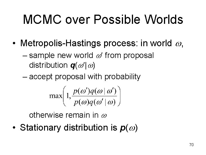 MCMC over Possible Worlds • Metropolis-Hastings process: in world , – sample new world