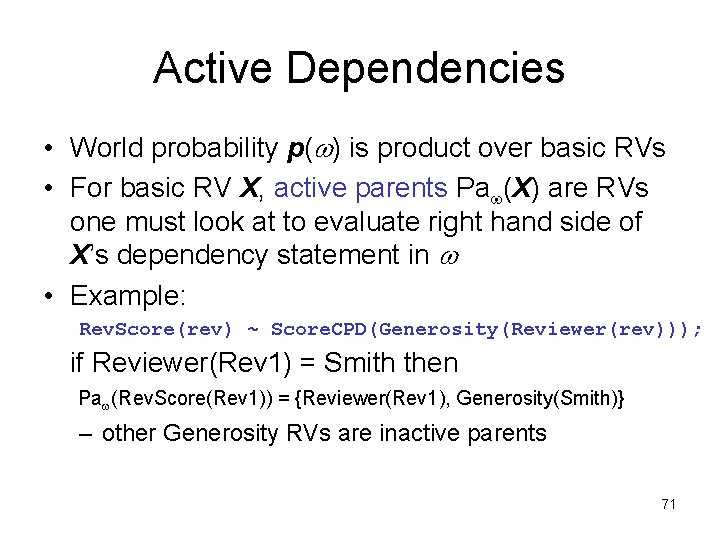 Active Dependencies • World probability p( ) is product over basic RVs • For