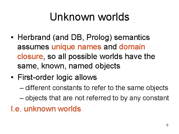 Unknown worlds • Herbrand (and DB, Prolog) semantics assumes unique names and domain closure,