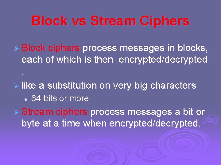 Block vs Stream Ciphers Ø Block ciphers process messages in blocks, each of which