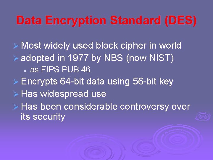 Data Encryption Standard (DES) Ø Most widely used block cipher in world Ø adopted