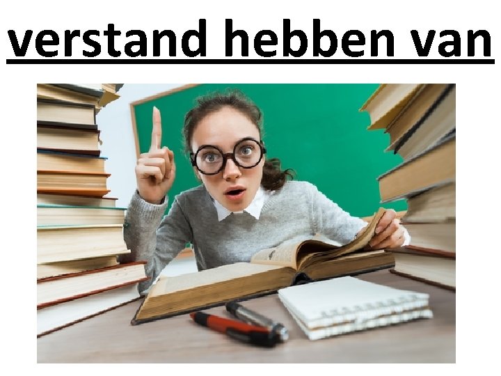 verstand hebben van 