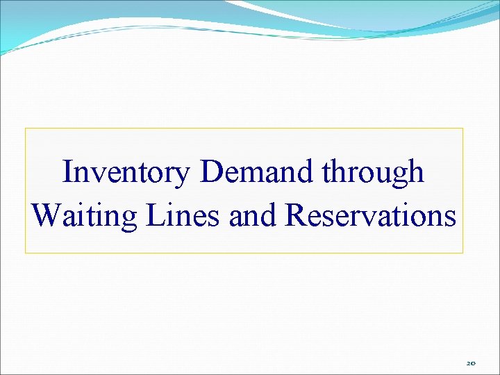 Inventory Demand through Waiting Lines and Reservations 20 